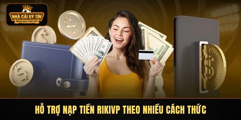 Nạp Tiền RIKVIP – Đa Dạng Cách, Nhanh Chóng Trong 5 Phút