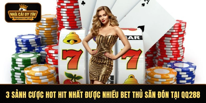 3 Sảnh cược hot hit nhất được nhiều bet thủ săn đón tại QQ288