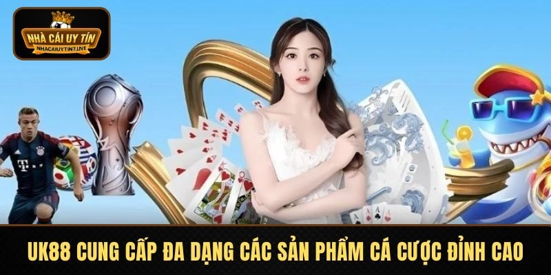 UK88 cung cấp đa dạng các sản phẩm cá cược đỉnh cao